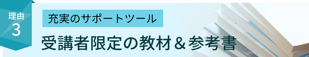 受験生に選ばれる理由3：充実のサポートツール 受講者限定の教材＆参考書